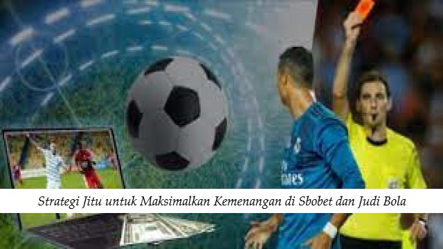 Strategi Jitu untuk Maksimalkan Kemenangan di Sbobet dan Judi Bola